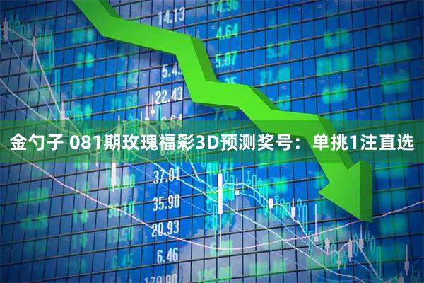 金勺子 081期玫瑰福彩3D预测奖号:单挑1注直选