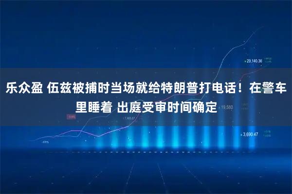 乐众盈 伍兹被捕时当场就给特朗普打电话！在警车里睡着 出庭受审时间确定